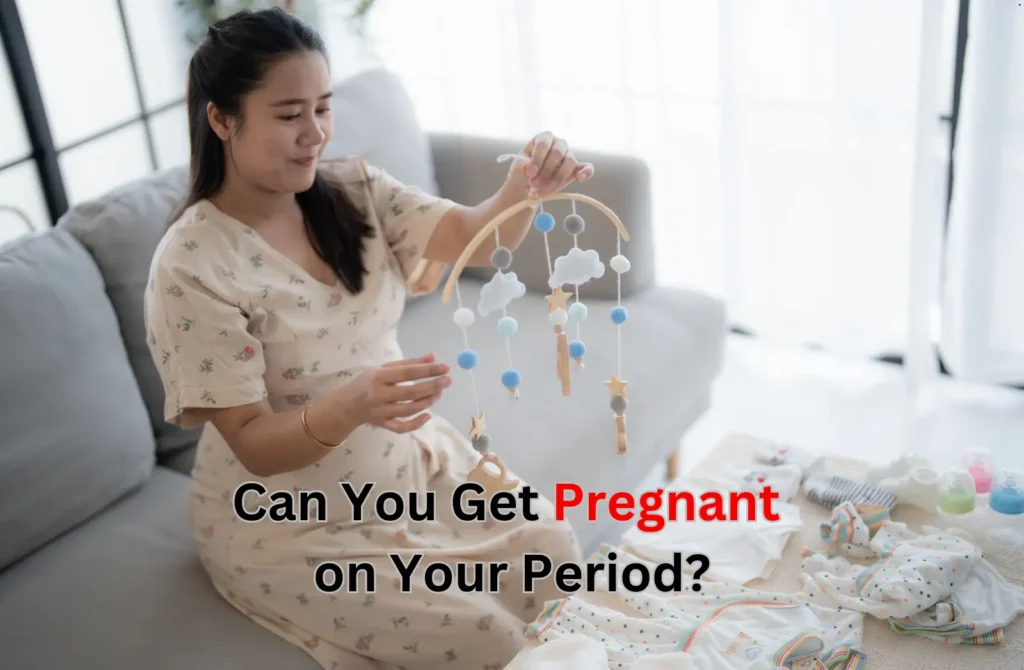 Can You Get Pregnant on Your Period?