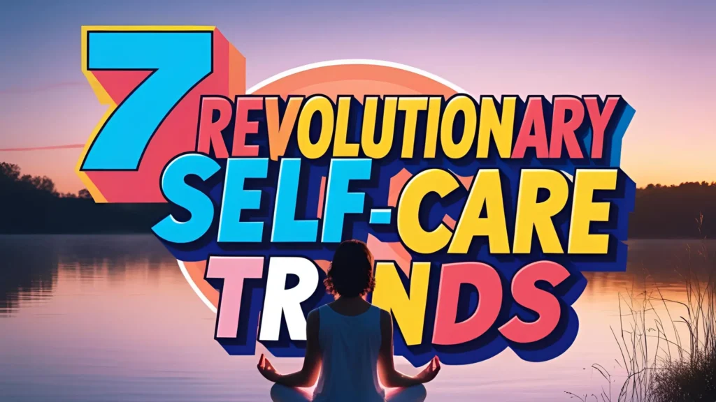 7 Revolutionary Self-Care Trends Every American Woman Needs to Know